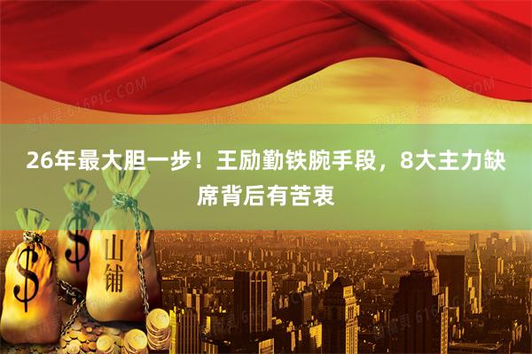 26年最大胆一步！王励勤铁腕手段，8大主力缺席背后有苦衷