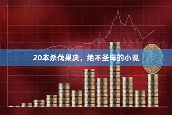 20本杀伐果决，绝不圣母的小说