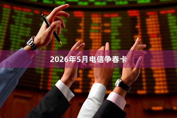 2026年5月电信争春卡