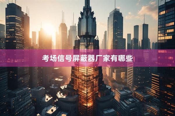 考场信号屏蔽器厂家有哪些
