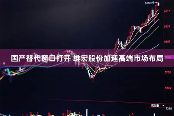 国产替代窗口打开 维宏股份加速高端市场布局